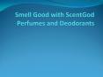Smell Good with ScentGod Perfumes and Deodorants
