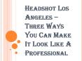 3 Different Ways to Freshen-up your Photos with Headshot Los Angeles PowerPoint PPT Presentation