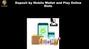 Deposit by Mobile Wallet and Play Online Slots