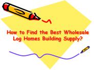 Find the Best Wholesale Log Homes Building Supply?