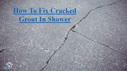 How To Fix Cracked Grout In Shower