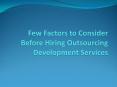 Few Factors to Consider Before Hiring Outsourcing Development Services PowerPoint PPT Presentation
