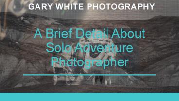 A Brief Detail About Solo Adventure Photographer