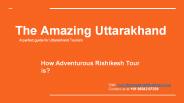 How adventurous rishikesh tour is?