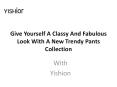 Give Yourself A Classy And Fabulous Look With A New Trendy Pants Collection PowerPoint PPT Presentation