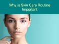 Why is Skin Care Routine Important PowerPoint PPT Presentation