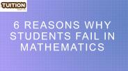 6 REASONS WHY  STUDENTS FAIL IN  MATHEMATICS