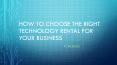 HOW TO CHOOSE THE RIGHT TECHNOLOGY RENTAL FOR YOUR BUSINESS PowerPoint PPT Presentation