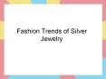 Fashion Trends of Silver Jewelry PowerPoint PPT Presentation