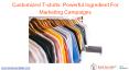 Customized T-shirts: Powerful Ingredient For Marketing Campaigns PowerPoint PPT Presentation