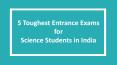 5 Toughest Entrance Exams for Science Students in India PowerPoint PPT Presentation