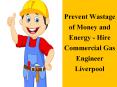Prevent Wastage of Money and Energy - Hire Commercial Gas Engineer Liverpool PowerPoint PPT Presentation