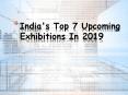 India's Top 7 Upcoming Exhibitions In 2019 PowerPoint PPT Presentation