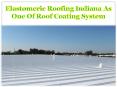 Elastomeric Roofing Indiana As One Of Roof Coating System PowerPoint PPT Presentation