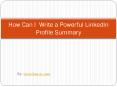 How Can I  Write a Powerful LinkedIn Profile Summary PowerPoint PPT Presentation