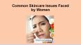 Common Skincare Issues Faced by Women PowerPoint PPT Presentation