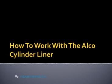 How To Work With The Alco Cylinder Liner