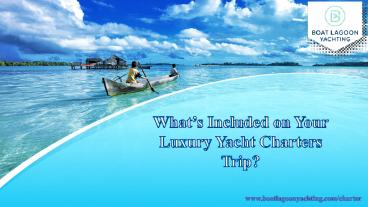 What’s Included on Your Luxury Yacht Charters Trip?