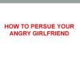 HOW TO PERUSE YOUR ANGRY GIRLFRIEND PowerPoint PPT Presentation