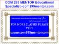 COM 295 MENTOR Educational Specialist--com295mentor.com PowerPoint PPT Presentation