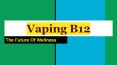 Vaping B12 - The Future Of Wellness PowerPoint PPT Presentation