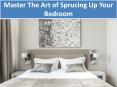 Master The Art of Sprucing Up Your Bedroom PowerPoint PPT Presentation