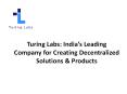 Turing Labs: India’s Leading Company for Creating Decentralized Solutions & Products PowerPoint PPT Presentation