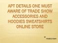 Apt Details One Must Aware Of Trade Shows Accessories And Hoodies Sweatshirts Online Store PowerPoint PPT Presentation