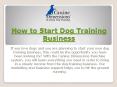 How to Start Dog Training Business PowerPoint PPT Presentation