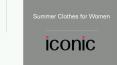 Trendy Summer Clothes for Women | Iconic Fashion India PowerPoint PPT Presentation