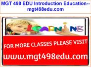 MGT 498 EDU Introduction Education--mgt498edu.com