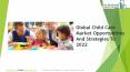 Child Care Market Global Opportunities And Strategies To 2022 PowerPoint PPT Presentation
