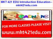 MKT 421 EDU Introduction Education--mkt421edu.com