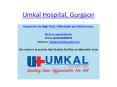 Umkal Hospital - Multi Speciality Hospital in Gurgaon | Best Hospital in Gurgaon PowerPoint PPT Presentation