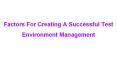 Factors For Creating A Successful Test Environment Management PowerPoint PPT Presentation