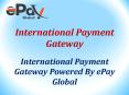 Get the appropriate Services on International Payment Gateway by ePay Global PowerPoint PPT Presentation