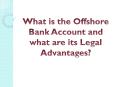 What is the Offshore Bank Account and what are its Legal Advantages? PowerPoint PPT Presentation