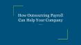 How Outsourcing Payroll Can Help Your Company PowerPoint PPT Presentation