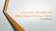 5 Common Mistakes You Often Make With Your Watch PowerPoint PPT Presentation