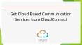 Get Cloud Based Communication Services from CloudConnect PowerPoint PPT Presentation