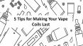 5 Tips for Making Your Vape Coils Last PowerPoint PPT Presentation