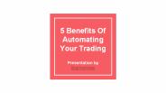 5 Benefits Of Automating Your Trading