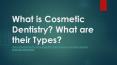 What is Cosmetic Dentistry? What are their Types? PowerPoint PPT Presentation