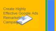 How to Create Highly Effective Google Ads Remarketing Campaigns PowerPoint PPT Presentation