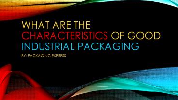 What are the characteristics of good industrial packaging
