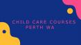 Child Care Courses in Perth | Certificate III in Child Care PowerPoint PPT Presentation