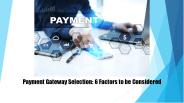 Payment Gateway Selection: 6 Factors to be Considered