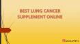 Best Lung Cancer Supplement Online PowerPoint PPT Presentation