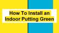 How To Install an Indoor Putting Green PowerPoint PPT Presentation