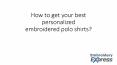 How to get your best personalized embroidered polo shirts PowerPoint PPT Presentation